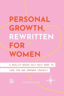 Personal Growth, Rewritten for Women: A Reality-Based Self-Help Book to Care for and Empower Yourself by Bouvier, Maï