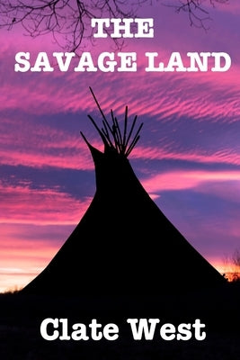 The Savage Land: Western Action Adventure Box Set by West, Clate