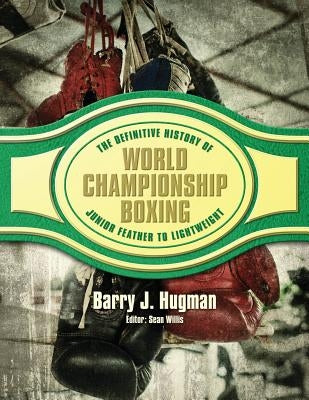 The Definitive History of World Championship Boxing: Junior Feather to Lightweight by Willis, Sean
