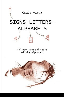 Signs- Letters - Alphabets: Thirty-Thousand Years of the Alphabet by Varga, Csaba