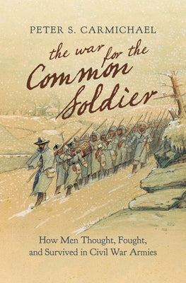 The War for the Common Soldier: How Men Thought, Fought, and Survived in Civil War Armies by Carmichael, Peter S.