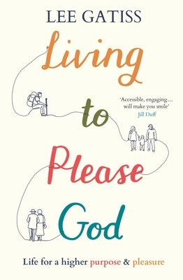 Living to Please God: Life for a Higher Purpose and Pleasure by Gatiss, Lee