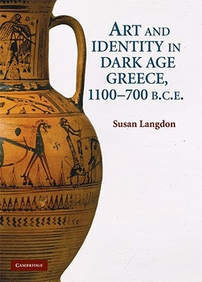 Art and Identity in Dark Age Greece, 1100-700 BCE by Langdon, Susan