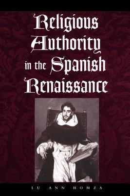 Religious Authority in the Spanish Renaissance by Homza, Lu Ann