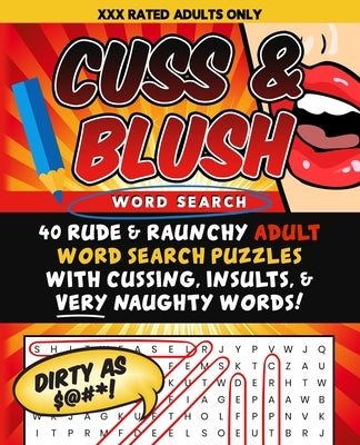 Cuss & Blush Word Search: 40 Rude & Raunchy Adult Word Search Puzzles With Cussing, Insults, & Very Naughty Words! by Passionately Puzzled