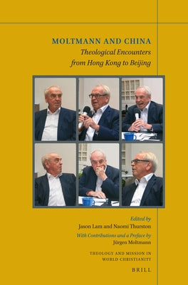 Moltmann and China: Theological Encounters from Hong Kong to Beijing by Lam, Jason
