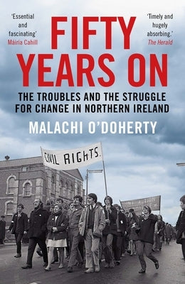 Fifty Years on: The Troubles and the Struggle for Change in Northern Ireland by O'Doherty, Malachi