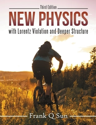 New Physics with Lorentz Violation and Deeper Structure (Third Edition) by Sun, Frank Q.
