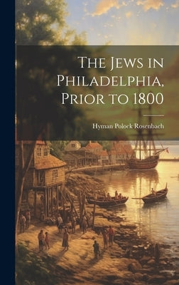 The Jews in Philadelphia, Prior to 1800 by Rosenbach, Hyman Polock