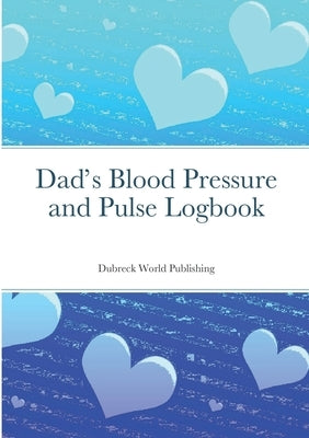 Dad's Blood Pressure and Pulse Logbook by World Publishing, Dubreck
