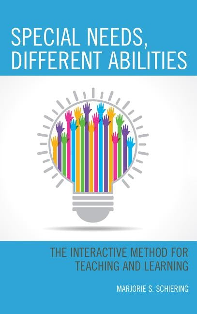Special Needs, Different Abilities: The Interactive Method for Teaching and Learning by Schiering, Marjorie S.
