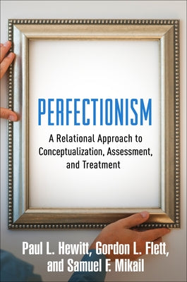 Perfectionism: A Relational Approach to Conceptualization, Assessment, and Treatment by Hewitt, Paul L.