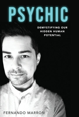 Psychic: Demystifying Our Hidden Human Potential by Marron, Fernando
