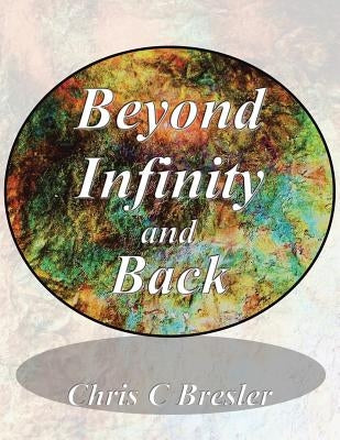 Beyond Infinity and Back by Bresler, Chris C.