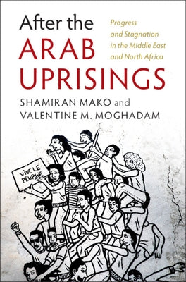 After the Arab Uprisings: Progress and Stagnation in the Middle East and North Africa by Mako, Shamiran