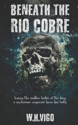 Beneath the Rio Cobre: A Folk-Horror Novella by Vigo, W. H.