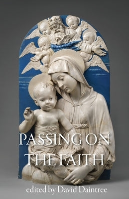 Passing on the Faith: the Challenge for Parents and Schools by Daintree, David