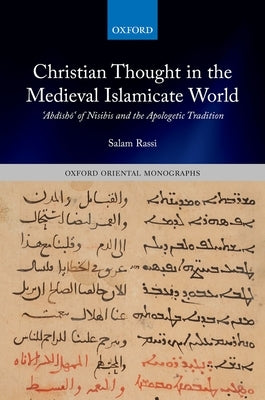 Christian Thought in the Medieval Islamicate World: ʿabdīshōʿ Of Nisibis and the Apologetic Tradition by Rassi, Salam