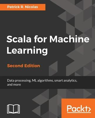 Scala for Machine Learning, Second Edition by R. Nicolas, Patrick