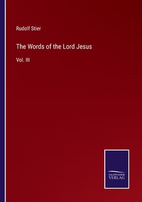 The Words of the Lord Jesus: Vol. III by Stier, Rudolf
