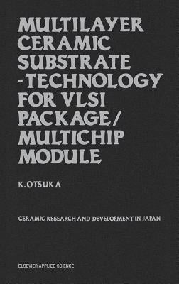 Multilayer Ceramic Substrate - Technology for VLSI Package/Multichip Module: Ceramic Research and Development in Japan by Otsuka, K.
