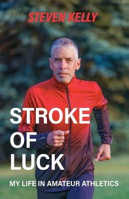 Stroke of Luck: My Life in Amateur Athletics by Kelly, Steven