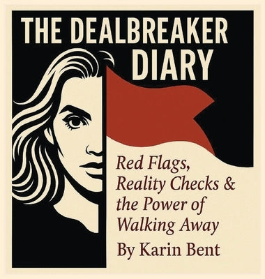 The Dealbreaker Diary: Red Flags, Reality Checks, & The Power Of Walking Away by Bent, Karin