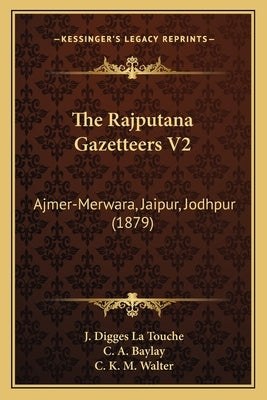 The Rajputana Gazetteers V2: Ajmer-Merwara, Jaipur, Jodhpur (1879) by La Touche, J. Digges