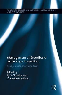 Management of Broadband Technology and Innovation: Policy, Deployment, and Use by Choudrie, Jyoti