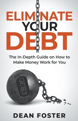 Eliminate Your Debt An In Depth Guide by Foster, Dean