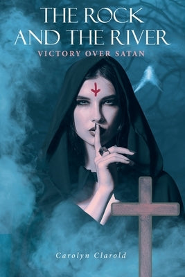 The Rock and the River: Victory over Satan by Clarold, Carolyn