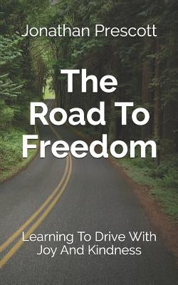 The Road To Freedom: Learning To Drive With Joy And Kindness by Prescott, Jonathan