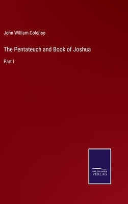 The Pentateuch and Book of Joshua: Part I by Colenso, John William