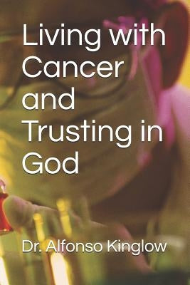 Living with Cancer and Trusting in God by Kinglow, Alfonso J.