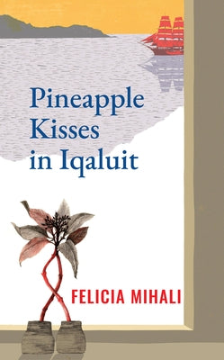 Pineapple Kisses in Iqaluit: Volume 187 by Mihali, Felicia