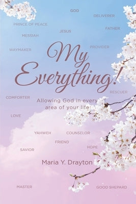 My Everything!: Allowing God in Every Area of Your Life by Drayton, Maria Y.
