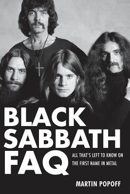 Black Sabbath FAQ: All That's Left to Know on the First Name in Metal by Popoff, Martin