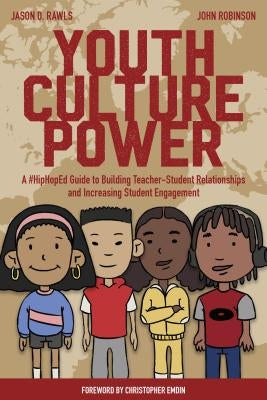 Youth Culture Power: A #HipHopEd Guide to Building Teacher-Student Relationships and Increasing Student Engagement by Emdin, Christopher