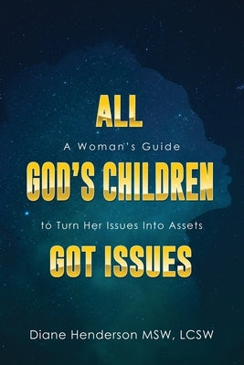 All God's Children Got Issues: A Woman's Guide to Turn Her Issues Into Assets by Henderson, Diane