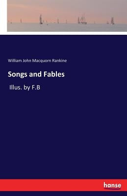 Songs and Fables: Illus. by F.B by Rankine, William John Macquorn