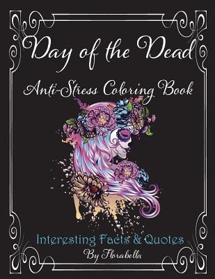 Day of the Dead Anti-Stress Coloring Book: Interesting Facts & Quotes by Publishing, Florabella