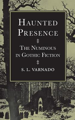 Haunted Presence: The Numinous in Gothic Fiction by Varnado, S. L.