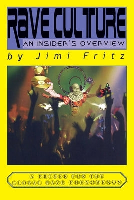 Rave Culture: an insider's overview: A primer for the global rave phenomenon by Smallfry, Virginia