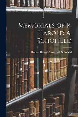 Memorials of R. Harold A. Schofield by Schofield, Robert Harold Ainsworth