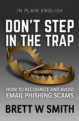 Don't Step in the Trap: How to Recognize and Avoid Email Phishing Scams by Hughes, Antonia R.