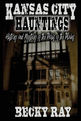 Kansas City Hauntings: History and Mystery of the Paris of the Plains by Taylor, Troy