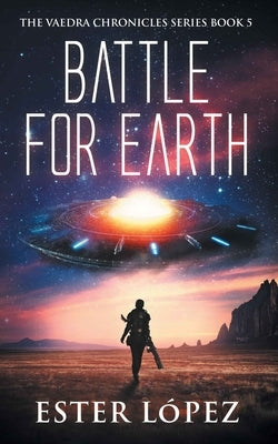 Battle for Earth: The Vaedra Chronicles Series Book 5 by López, Ester