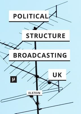 The Political Structure of UK Broadcasting 1949-1999 by Elstein, David