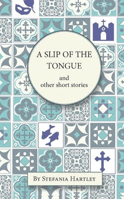 A Slip of the Tongue: humorous and emotional short stories by Hartley, Stefania