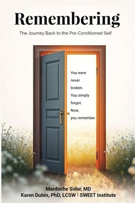 Remembering: The Journey Back to the Pre-Conditioned Self by Sidor, Mardoche